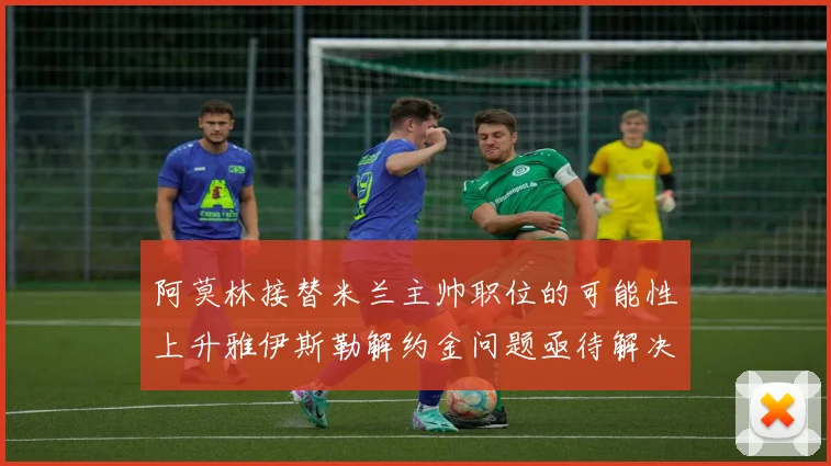 阿莫林接替米兰主帅职位的可能性上升雅伊斯勒解约金问题亟待解决